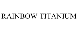 RAINBOW TITANIUM trademark