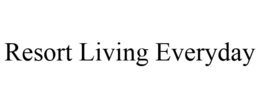 RESORT LIVING EVERYDAY trademark