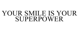 YOUR SMILE IS YOUR SUPERPOWER trademark