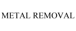 METAL REMOVAL trademark