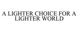 A LIGHTER CHOICE FOR A LIGHTER WORLD trademark