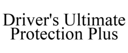 DRIVER'S ULTIMATE PROTECTION PLUS trademark