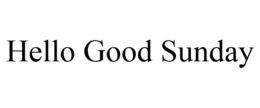 HELLO GOOD SUNDAY trademark