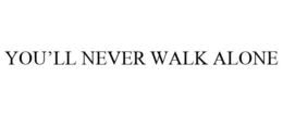 YOU'LL NEVER WALK ALONE trademark