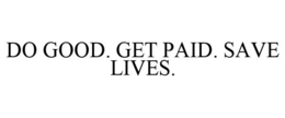 DO GOOD. GET PAID. SAVE LIVES. trademark