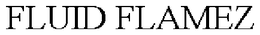FLUID FLAMEZ trademark