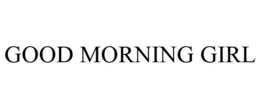 GOOD MORNING GIRL trademark