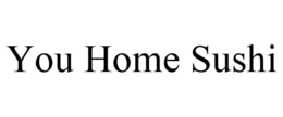YOU HOME SUSHI trademark