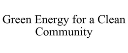 GREEN ENERGY FOR A CLEAN COMMUNITY trademark
