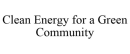 CLEAN ENERGY FOR A GREEN COMMUNITY trademark