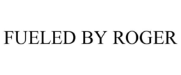 FUELED BY ROGER trademark