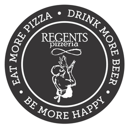 EAT MORE PIZZA DRINK MORE BEER BE MORE HAPPY REGENTS PIZZERIA trademark