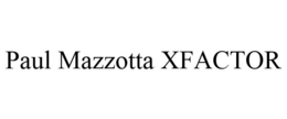 PAUL MAZZOTTA XFACTOR trademark