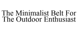 THE MINIMALIST BELT FOR THE OUTDOOR ENTHUSIAST trademark