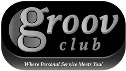 C GROOV CLUB WHERE PERSONAL SERVICE MEETS YOU! trademark
