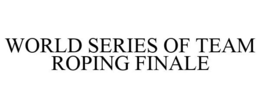 WORLD SERIES OF TEAM ROPING FINALE trademark