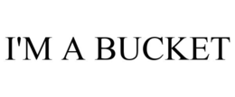 I'M A BUCKET trademark