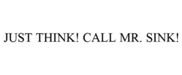 JUST THINK! CALL MR. SINK! trademark