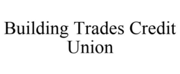 BUILDING TRADES CREDIT UNION trademark