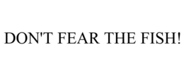 DON'T FEAR THE FISH! trademark
