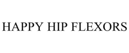 HAPPY HIP FLEXORS trademark
