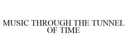 MUSIC THROUGH THE TUNNEL OF TIME trademark