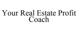YOUR REAL ESTATE PROFIT COACH trademark