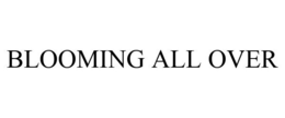 BLOOMING ALL OVER trademark