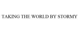 TAKING THE WORLD BY STORMY trademark