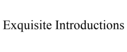 EXQUISITE INTRODUCTIONS trademark