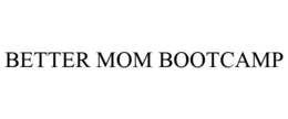 BETTER MOM BOOTCAMP trademark