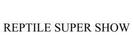REPTILE SUPER SHOW trademark
