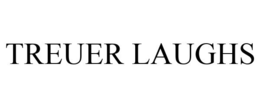 TREUER LAUGHS trademark