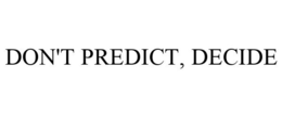 DON'T PREDICT, DECIDE trademark