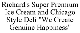 RICHARD'S SUPER PREMIUM ICE CREAM AND CHICAGO STYLE DELI "WE CREATE GENUINE HAPPINESS" trademark