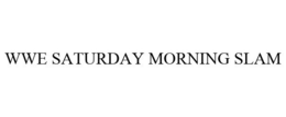 WWE SATURDAY MORNING SLAM trademark