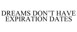 DREAMS DON'T HAVE EXPIRATION DATES trademark