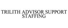 TRILITH ADVISOR SUPPORT STAFFING trademark