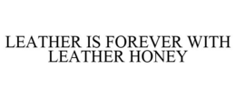 LEATHER IS FOREVER WITH LEATHER HONEY trademark