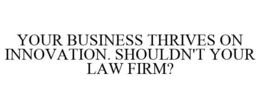 YOUR BUSINESS THRIVES ON INNOVATION. SHOULDN'T YOUR LAW FIRM? trademark