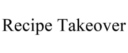 RECIPE TAKEOVER trademark