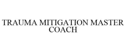 TRAUMA MITIGATION MASTER COACH trademark