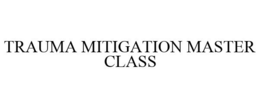 TRAUMA MITIGATION MASTER CLASS trademark