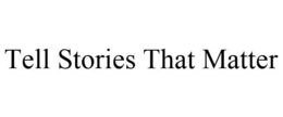 TELL STORIES THAT MATTER trademark