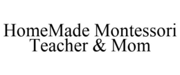 HOMEMADE MONTESSORI TEACHER & MOM trademark