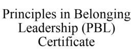 PRINCIPLES IN BELONGING LEADERSHIP (PBL) CERTIFICATE trademark