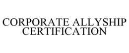 CORPORATE ALLYSHIP CERTIFICATION trademark