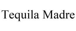 TEQUILA MADRE trademark
