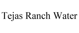 TEJAS RANCH WATER trademark
