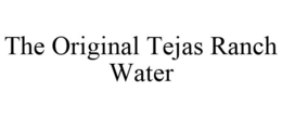 THE ORIGINAL TEJAS RANCH WATER trademark